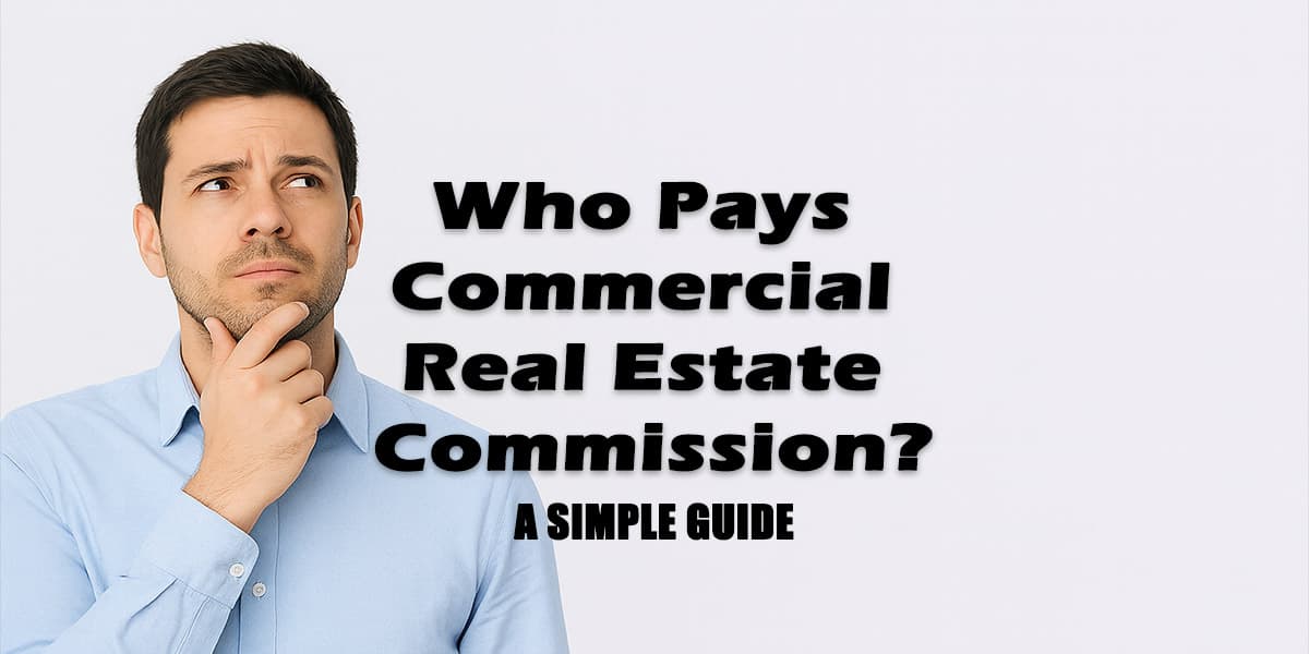 Who Pays Commercial Real Estate Commission? A Simple Guide